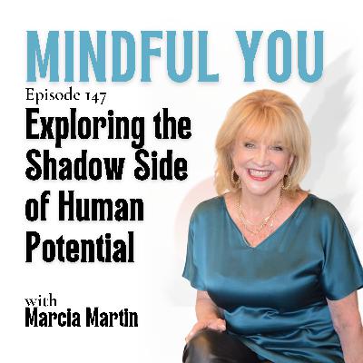 Exploring the Shadow Side of Human Potential with Marcia Martin Exploring the Shadow Side of Human Potential with Marcia Martin