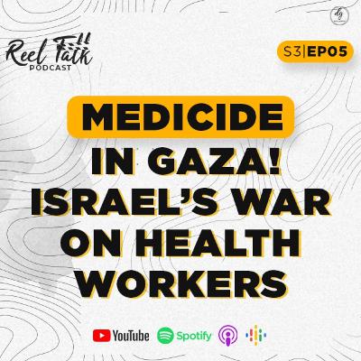 S3 | E5 - Medicide in Gaza! Israel's war on health workers