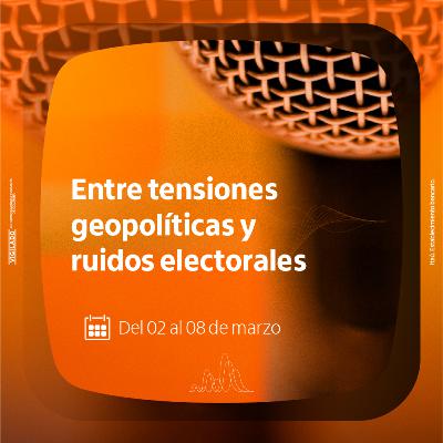 Entre tensiones geopolíticas y ruidos electorales. Entre tensiones geopolíticas y ruidos electorales.
