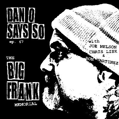 Dan O Says So, Episode 67: The Big Frank Memorial with Joe Nelson, Chris Lisk and Ron Martinez Dan O Says So, Episode 67: The Big Frank Memorial with Joe Nelson, Chris Lisk and Ron Martinez