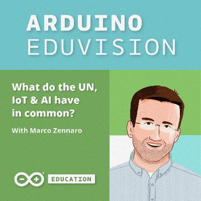 07: What do the UN, IoT and Artificial Intelligence Have in Common? Marco Zennaro Explains