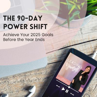 321: The 90-Day Power Shift: Achieve Your 2025 Goals Before the Year Ends