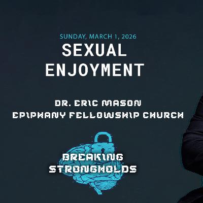 BREAKING STRONGHOLDS | Sexual Enjoyment | Dr. Eric Mason | Sunday, March 1st, 2026