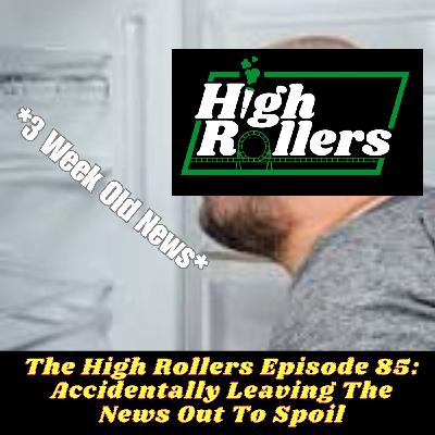 The High Rollers Episode 85: Accidentally Leaving The News Out To Spoil