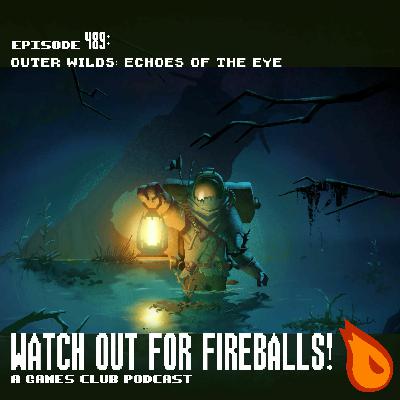 Watch Out for Fireballs! 489: Outer Wilds: Echoes of the Eye Watch Out for Fireballs! 489: Outer Wilds: Echoes of the Eye