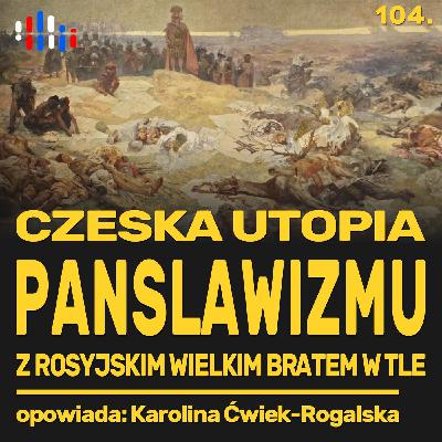 Czeska utopia panslawizmu z rosyjskim wielkim bratem w tle | opowiada: prof. Karolina Ćwiek-Rogalska