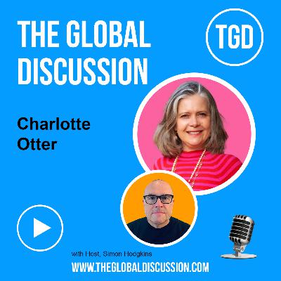 Owning Your Story and Building Your Brand, with Charlotte Otter Ep 267 - The Global Discussion Owning Your Story and Building Your Brand, with Charlotte Otter Ep 267 - The Global Discussion