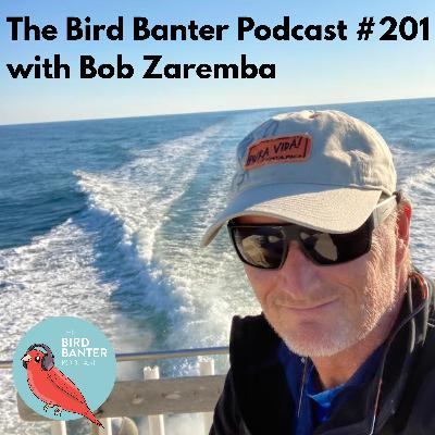 The Bird Banter Podcast #201 with Bob Zaremba