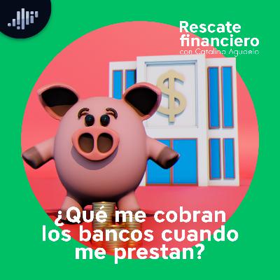 ¿Qué me cobran los bancos cuando me prestan? | Rescate Financiero ¿Qué me cobran los bancos cuando me prestan? | Rescate Financiero