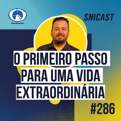 SNICAST #286 - O primeiro passo para uma vida extraordinária SNICAST #286 - O primeiro passo para uma vida extraordinária