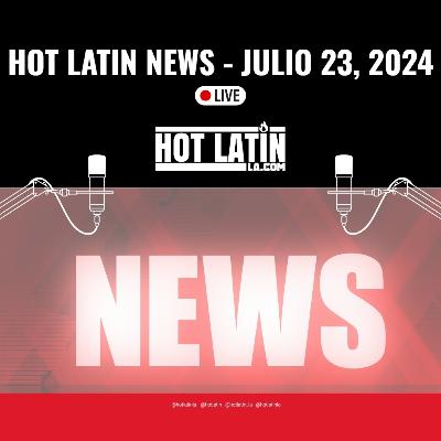 Noticias del 23 de Julio --- HOT LATIN NEWS --- Con Scarlet López y Richard Di Fatta