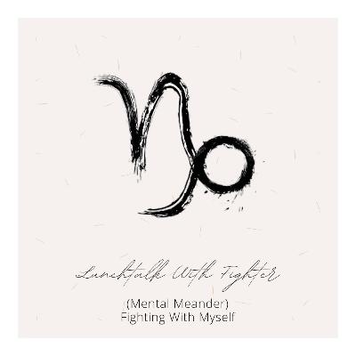 Eps.64. Lunchtalk With Fighter: (Mental Meander) Fighting With Myself