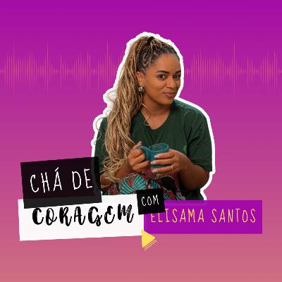 Ep. 41 - O MITO DA MULHER DE VALOR QUE CONSERTA O HOMEM, Chá de Coragem com Elisama Santos