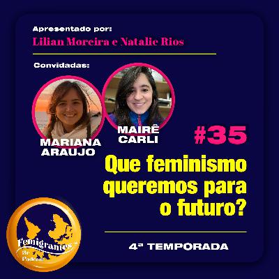 #35 – Que feminismo queremos para o futuro? Com Mariana Araújo e Mairê Carli