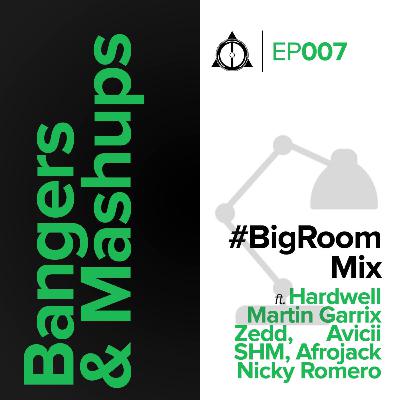 EP007: Bangers & Mashups - Bigroom Mix EP007: Bangers & Mashups - Bigroom Mix
