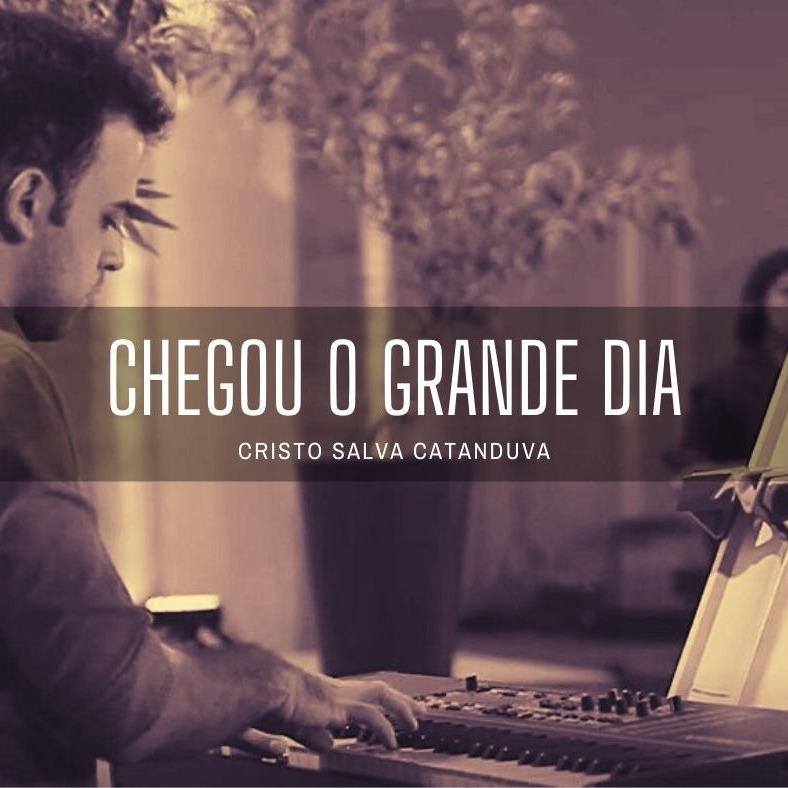 CHEGOU O GRANDE DIA - CRISTO SALVA CATANDUVA