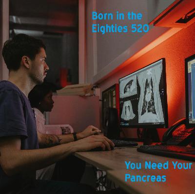 Born in Eighties 520: You Need Your Pancreas