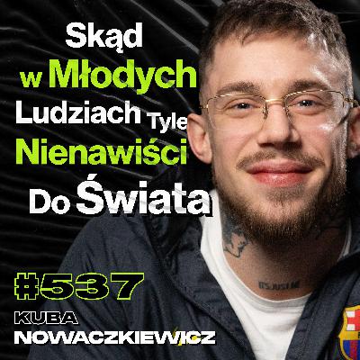 #537 Skąd w Młodych Ludziach Tyle Nienawiści Do Świata? - Kuba Nowaczkiewicz