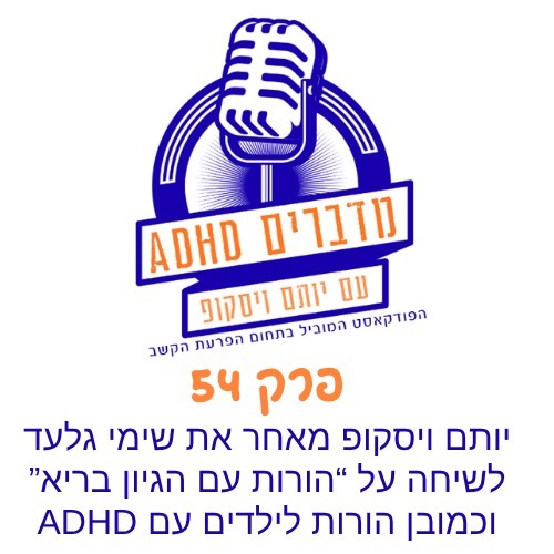 פרק 54 - יותם ויסקופ מארח את שימי גלעד לשיחה על "הורות עם הגיון בריא" והורות לילדים עם הפרעת קשב