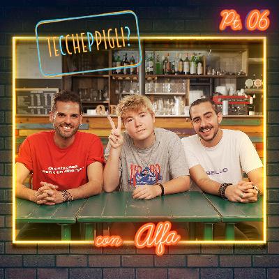 Ep. 6 - Teccheppigli? - Alfa