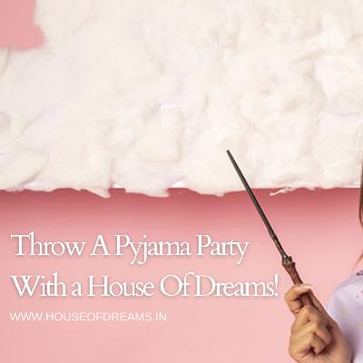 Throw A Pyjama Party With House Of Dreams! Throw A Pyjama Party With House Of Dreams!