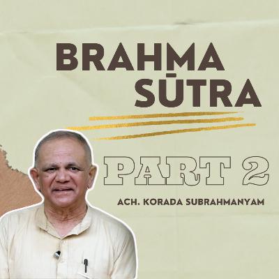 Brahma Sutra | Advaita Vedanta | Part 2 | Ach. Korada Subrahmanyam Brahma Sutra | Advaita Vedanta | Part 2 | Ach. Korada Subrahmanyam
