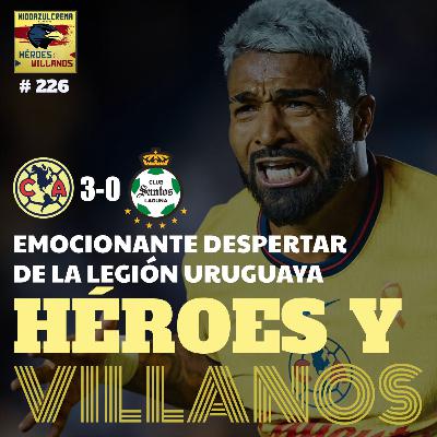 T12E15 - HÉROES y VILLANOS del Club América (3-0) Santos + Muchas lesiones + Muchos goles + La Legión Uruguaya On-Fire