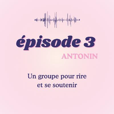 #3 - Antonin, un groupe pour rire et se soutenir #3 - Antonin, un groupe pour rire et se soutenir