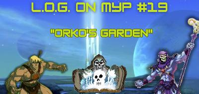 L.O.G. ON MYP #19: "Orko's Garden"