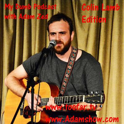 My Dumb Podcast with Adam Zed -== Colin Lamb Edition===-- My Dumb Podcast with Adam Zed -== Colin Lamb Edition===--