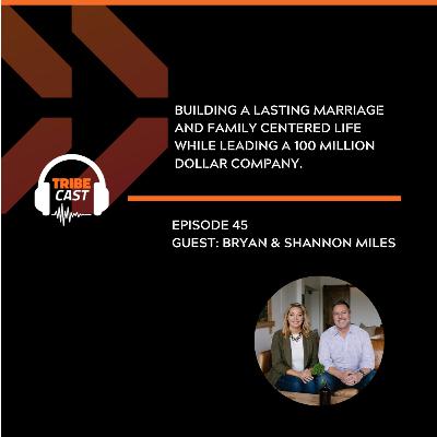 Episode 45 - Bryan and Shannon Miles: Building a Lasting Marriage and Family Centered Life while leading a 100 million Dollar Company.