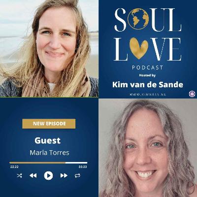 Soul Love Podcast by Kim van de Sande | guest Marla Torres | Awakening the Inner Healer: Overcoming Trauma and Finding Purpose