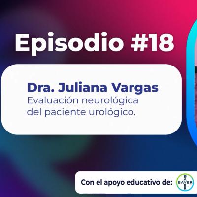 18. Evaluación neurológica del paciente urológico - Dra. Juliana Vargas | Uroconect Podcast