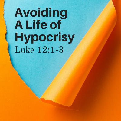 Avoiding a Life of Hypocrisy: Luke 12:1-3