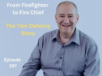 From Firefighter to Fire Chief – The Tom DeSorcy Story - 397