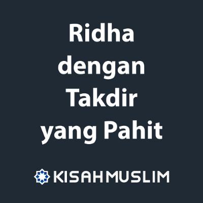 Kisah Muslim: Ridha dengan Takdir yang Pahit