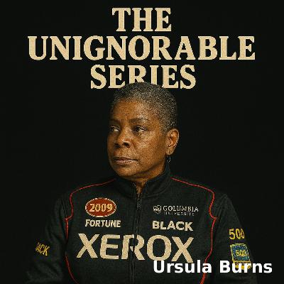 #124: THE UNIGNORABLE SERIES: Ursula Burns - The Original Copy: The CEO Who Rewrote Xerox