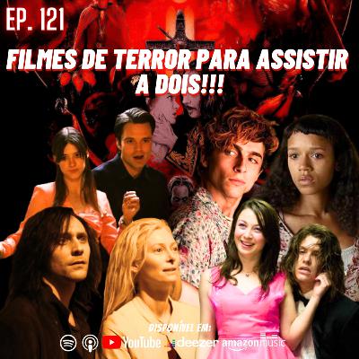 Ep. 121 - Filmes de terror para assistir a dois!!!