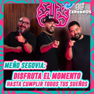 MEÑO SEGOVIA: DISFRUTA EL MOMENTO HASTA CUMPLIR TODOS TUS SUEÑOS | CEREBRO #34