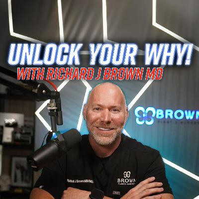 Unlock Your Why! With Richard J Brown MD