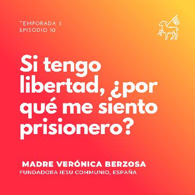 T3 E10 | Madre Verónica Berzosa - Si tengo libertad, ¿por qué me siento prisionero?