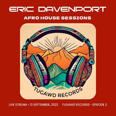 Tugawd Afro House Sessions • Episode 2 • Mixed By Eric Davenport