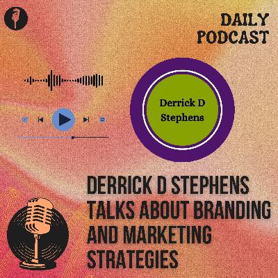 Derrick D Stephens Talks About Branding and Marketing Strategies