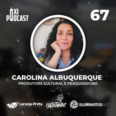 Carolina Albuquerque - Ôxi Podcast #67