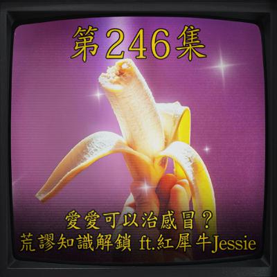EP246｜愛愛可以治感冒？ 荒謬知識解鎖 ft.紅犀牛Jessie