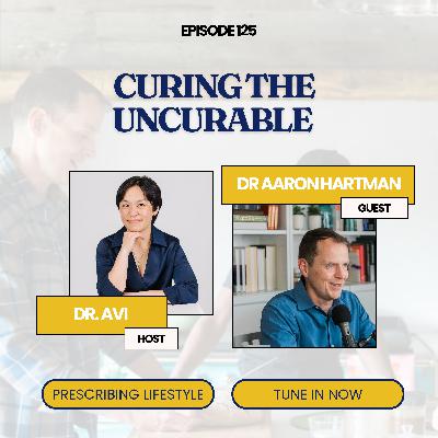 Episode 125.Curing the uncurable with DR Aaron Hartman