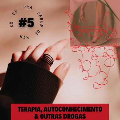 #5: Terapia, autoconhecimento & outras drogas