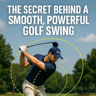 #352 The Secret Behind a Smooth, Powerful Golf Swing