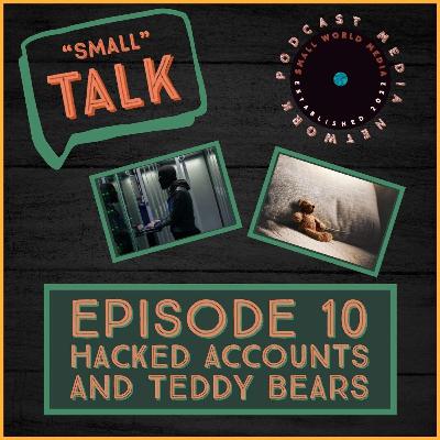 EP10: Hacked Accounts & Teddy Bears
