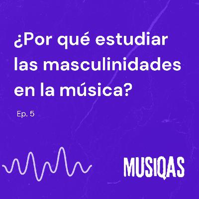 ¿Por qué estudiar las masculinidades en la música?